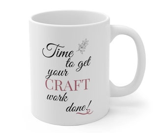 Time To Get Your Craft Work Done - Craft Supplies Funny Coffee Mug Mugs Cup Gift for Crafter Crafters for Her, Wife, Moms, Girlfriend, Women