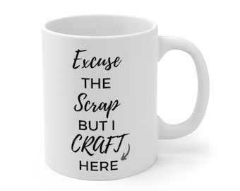 Excuse The Scrap But I Craft Here- Craft Supplies Funny Coffee Mug Mugs Cup Gift for Crafter Crafters for Her, Wife, Moms, Girlfriend, Women