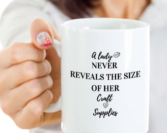 A Lady Never Reveals The Size Of Her Craft Supplies - Funny Coffee Mug Cup Gift for Crafter Crafters for Her, Wife, Moms, Girlfriend, Women