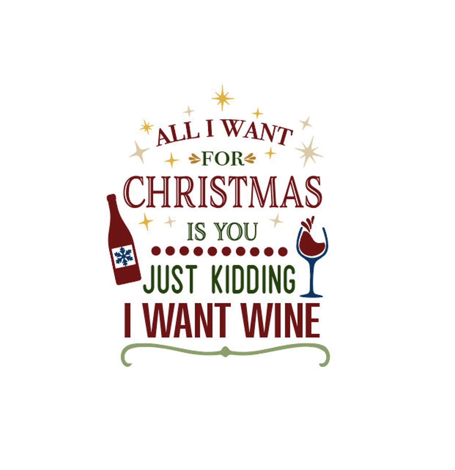 All I Want for Christmas is You, Just Kidding I Want Wine Beer Cocktail Gift Adult Holiday T 