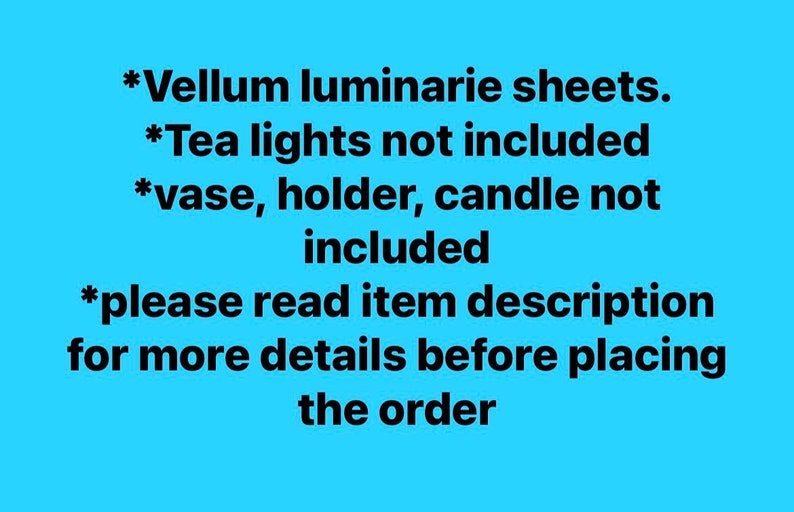 May include: Text on a blue background that reads: *Vellum luminarie sheets. *Tea lights not included *vase, holder, candle not included *please read item description for more details before placing the order