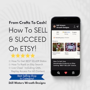 May include: A smartphone displays an Etsy shop interface, with the text "How To SELL & SUCCEED On ETSY!" and "Best Selling Shop In Category!". The shop name is "Still Waters Wreath Designs". The image promotes selling handmade products.