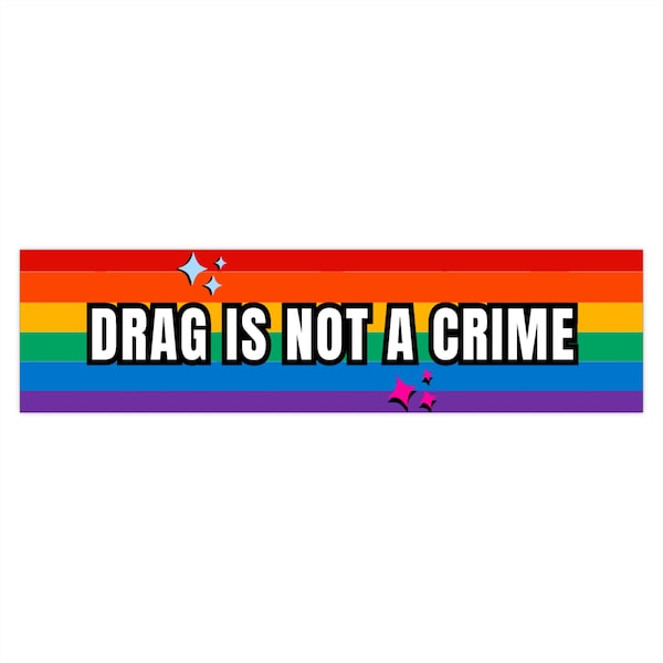 Drag is NOT a Crime | Rainbow Pride Bumper Sticker | LGBTQ+ Support | Drag Queen Ban/ Trans Ban Gay Rights Campaign