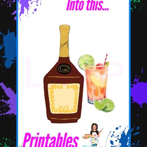 May include: Printable design featuring a bottle of liquor and a cocktail with a lime wedge and a red and white striped straw. The text "Into this..." is at the top of the design and the text "Printables" is at the bottom of the design.