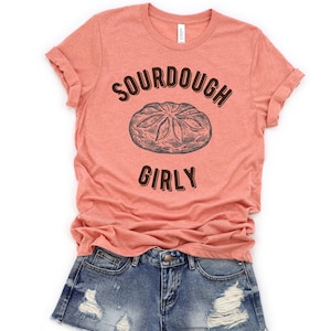 Sourdough Tshirt, Sourdough Girly, Funny Sourdough, Funny Bread Shirt, Homemaker Shirt, Baking Gift, Mom Tee, Homesteader Shirt, Bread Gift