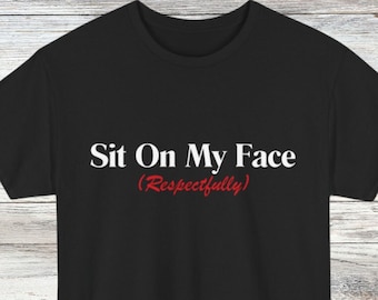 Sit On My Face Graphic Tee Sarcastic Unisex Cotton T Shirt