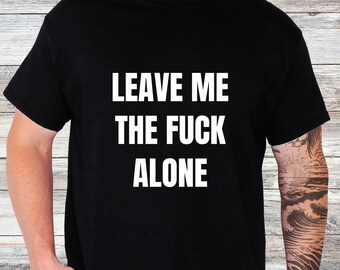 Funny Graphic Tee: Leave Me Alone Sarcastic Cotton Shirt