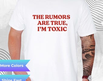 The Rumors Are True I’m Toxic T-Shirt – Funny Toxic Tshirt for Men and Women, Sarcastic Unisex Graphic Tee for Red Flag Energy