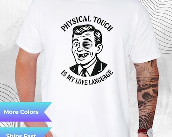 Physical Touch Love Language T Shirt, Funny Meme Graphic Tee, Sarcastic Humor Shirt, Edgy Love Language Shirt, Gift for Boyfriend or Husband