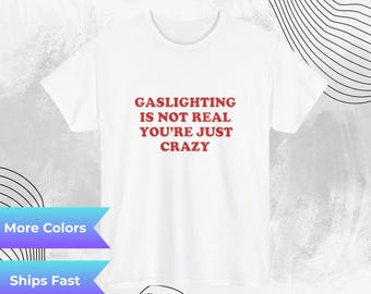 Gaslighting Is Not Real Graphic Tee Sarcastic Meme Unisex Cotton T Shirt