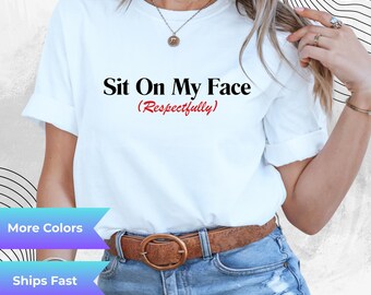 Sit On My Face Respectfully Graphic Tee Meme Humor Unisex Cotton T Shirt