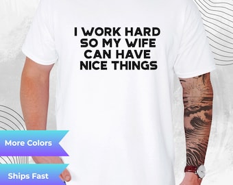 I Work Hard For Nice Things Graphic Tee Sarcastic Husband Unisex Cotton T Shirt
