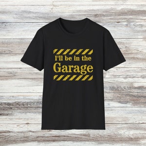 I&#39;ll Be In The Garage Dad T-Shirt - Funny Father&#39;s Day Gift, Men&#39;s Humor Tee, Novelty Shirt, Dad Gift Idea