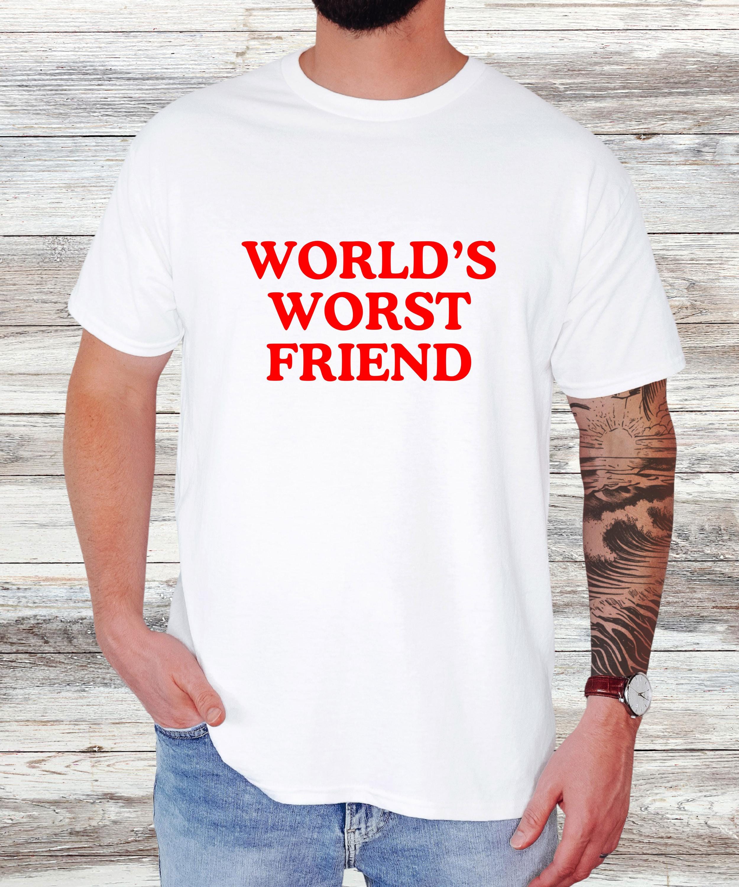 World's Worst Friend T-shirt, Sarcastic Humor Gift, Funny Best