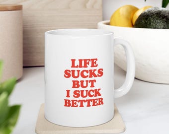 Life Sucks But I Suck Better Coffee Mug Sarcastic NSFW Ceramic Cup