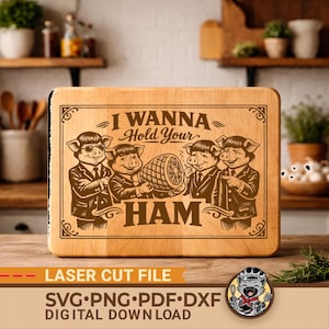 May include: Wooden cutting board with the phrase "I Wanna Hold Your Ham" and a cartoon of four pigs in suits. The board also has the text "LASER CUT FILE" and "SVG.PNG.PDF.DXF DIGITAL DOWNLOAD".