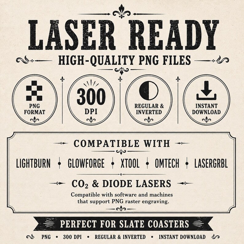 May include: A digital graphic advertisement for laser ready high-quality PNG files. The text includes LASER READY, 300 DPI, COMPATIBLE WITH LIGHTBURN, GLOWFORGE, XTOOL, OMTECH, LASERGRBL, CO2 & DIODE LASERS, and PERFECT FOR SLATE COASTERS in black ink.