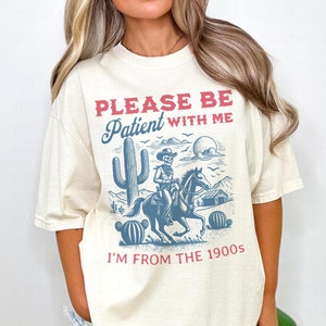 Please Be Patient With Me I&#39;m From the 1900s Shirt, Born in the 1900s Shirt, Gen X Shirt, Funny Western 1900s Birthday Gift for Him or Her