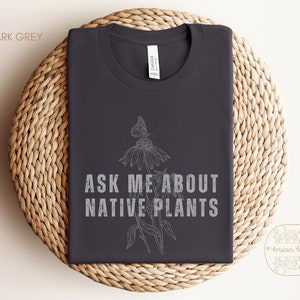 Ask Me About Native Plants T-Shirt, Native Plants, Native Plant Tee, Gardening T-Shirt, Gardener Naturalist Gift, Naturalist Shirt, Gardener