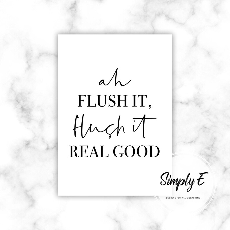 May include: A white rectangular print with the text "ah FLUSH IT, Hush it REAL GOOD" in black script. The print has a marble-like background and the Simply E logo in the bottom right corner.