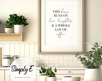 This house runs on love, laughter and a whole lot of coffee, Coffee Print, Kitchen Print, Home Decor, A5, A4, A3 Prints, Print Only