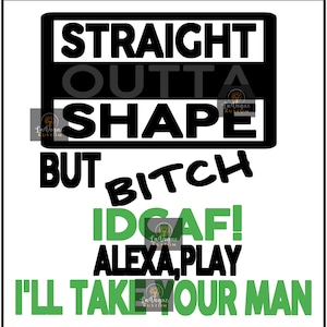 Straight Outta Shape But Bitch Alexa Play I'll take your man Digital PNG