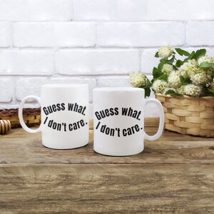Guess What I Don&#39;t Care Mug