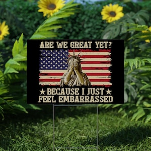 Are We Great Yet Cause I Just Feel Embarrassed Yard Sign, Resist Sign, Democrat Sign, Protest Sign, FDT Sign with Metal H-Stake C1EU01