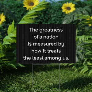 The Greatness of a Nation Yard Sign, Anti-authoritarian, Humane Government, Immigration Advocacy, Political Activist C1EW10