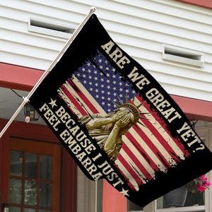 Are We Great Yet Cause I Just Feel Embarrassed Flag, Resist Sign, Democrat Sign, Protest Sign, FDT Sign with Metal H-Stake C1EU01