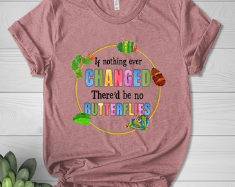 If Nothing Ever Changed There'd Be No Butterflies Shirt,Gift For Teacher,100 Days of School Sweatshirt,Teacher Life Shirt,Book Worm JBUB10