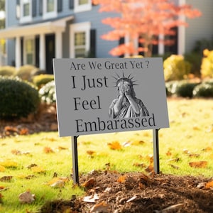 Are We Great Yet Cause I Just Feel Embarrassed Sign, Resist Hate, Anti-Trump, Resist Racism, Resist Fascism Sign with Metal H-Stake C1EU04