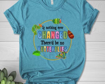 If Nothing Ever Changed There'd Be No Butterflies Shirt,Gift For Teacher,100 Days of School Sweatshirt,Teacher Life Shirt,Book Worm JBUB10
