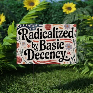 Radicalized by Basic Decency Yard Signs, FDT Anti Trump Protest Rally Garden Flag, Democratic Liberal Leftist, Anti Fascism G5MN19
