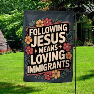 Following Jesus Means Loving Immigrants Garden Flag, Progressive Decor, Bold Christian Outdoor Sign, Faith-Based Social Justice Flag NGTO11