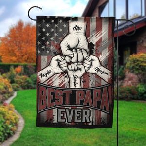 May include: A rectangular garden flag featuring a distressed American flag background with four fists bumping together in the center. The names Alex, Taylor, Jordan, and Morgan are printed on the wrists. The text BEST PAPA EVER is at the bottom.