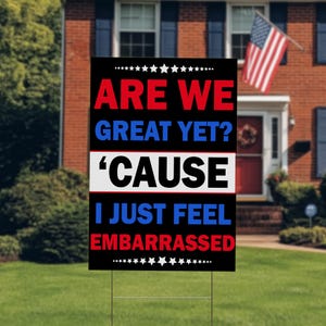 Are We Great Yet Cause I Just Feel Embarrassed Yard Sign - Resist Hate, Anti-Trump, Resist, Resist Fascism Sign with Metal H-Stake D2HC10