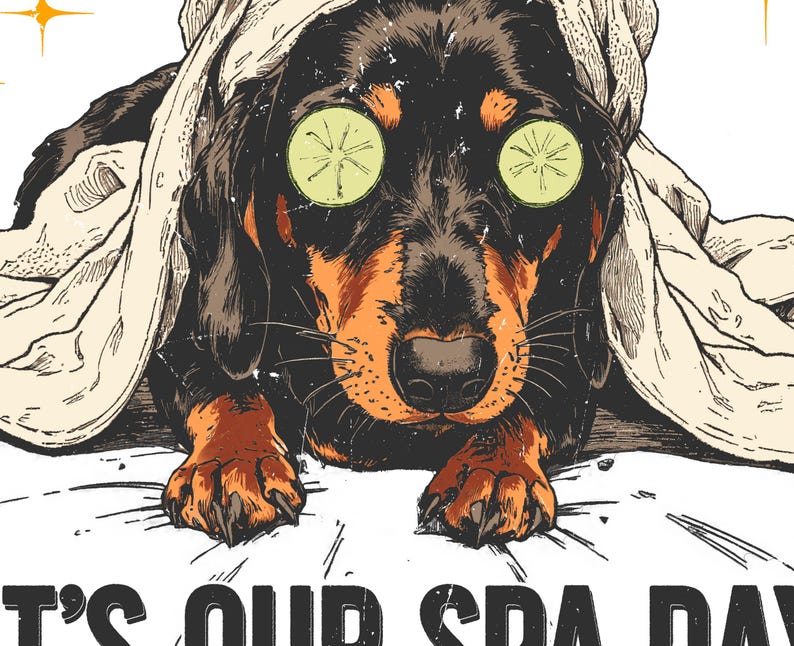 May include: Illustration of a dachshund dog relaxing at a spa day. The dog has cucumber slices over its eyes and is wrapped in a towel. The dog is black and brown with orange accents. The text at the bottom reads "IT'S OUR SPA DAY".