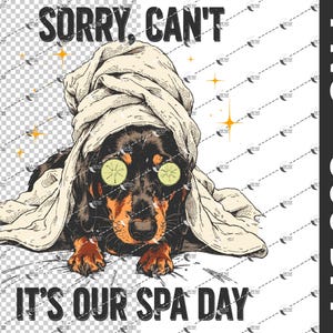 May include: A black and brown dog with cucumber slices over its eyes, wrapped in a towel, with the text "SORRY, CAN'T IT'S OUR SPA DAY". The image is a digital illustration with a spa day theme.