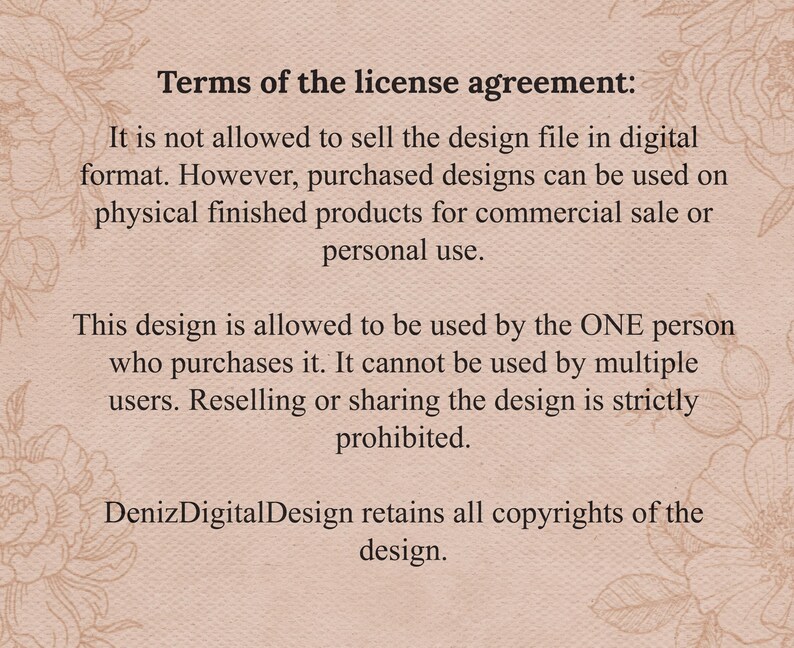 May include: A beige background with floral corner designs and text detailing the terms of a license agreement. The text states the design file cannot be resold digitally but can be used on physical products for commercial or personal use.