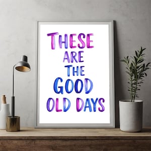 These Are The Good Old Days Print, Motivational Quote Art, Inspirational Home Decor, Positive Slogan Wall Art, Digital Download