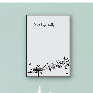 Fly poster, don&#39;t forget to fly poster, poster with saying, motivational saying, decoration with birds, black and white decoration, birds