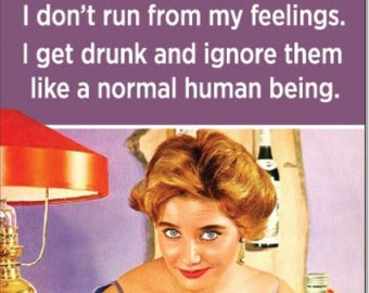 Funny Quote Fridge Magnet: I Get Drunk and Ignore My Feelings