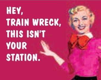 Hey Train Wreck This Isn’t Your Station  a Funny 2x3 Refrigerator Magnet with Glossy Finish and Metal Construction.A Gift For Him or Her.