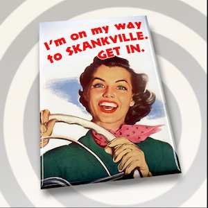 I’m On My Way To Skankville,Get In.On a 2x3 Refrigerator Magnet with Glossy Finish and Metal Construction.A Gift For Her