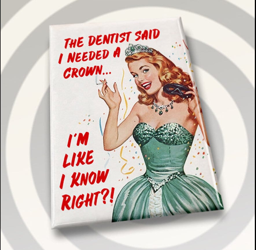 The Dentist Said I Needed A Crown,I’m Like I Know Right?.On a 2x3 Refrigerator Magnet with Glossy and Metal Construction.A Gift For Her.