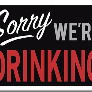 Sorry We’re Drinking on a 2.5” x 3.5” Refrigerator Magnet with a Soft Matte Finish and Metal Construction.A.Gift for Him or Her.