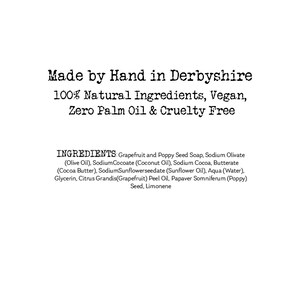 May include: Text on a white background reads "Made by Hand in Derbyshire, 100% Natural Ingredients, Vegan, Zero Palm Oil & Cruelty Free." Below, the ingredients are listed: Grapefruit and Poppy Seed Soap, Sodium Olivate, and more.
