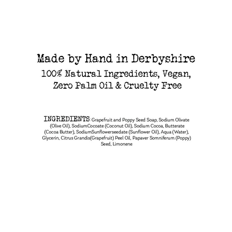 May include: Text on a white background reads "Made by Hand in Derbyshire, 100% Natural Ingredients, Vegan, Zero Palm Oil & Cruelty Free." Below, the ingredients are listed: Grapefruit and Poppy Seed Soap, Sodium Olivate, and more.