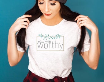 You Are worthy, Christian shirt, Christian apparel, inspirational, positive quote, worthy shirt, faith tee, gift for her, gift for mom